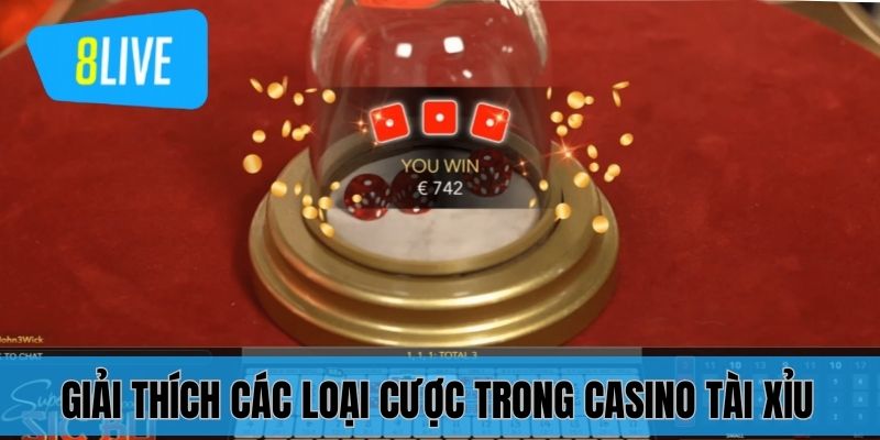 Giải thích các loại cược trong casino Tài Xỉu